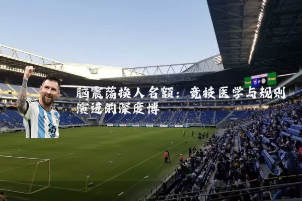 脑震荡换人名额:竞技医学与规则演进的深度博弈