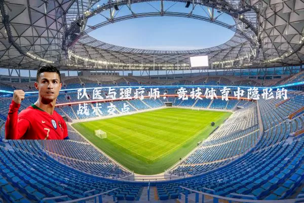队医与理疗师：竞技体育中隐形的战术支点