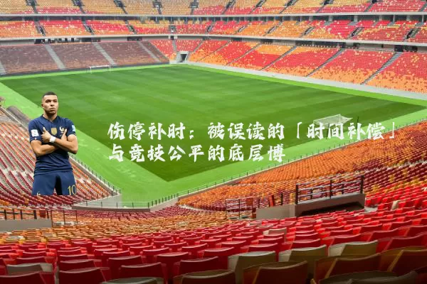 伤停补时：被误读的「时间补偿」与竞技公平的底层博弈
