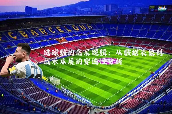 进球数的底层逻辑：从数据表象到战术本质的穿透性分析